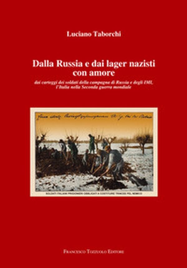 Dalla Russia e dai lager nazisti con amore. Dai carteggi dei soldati della campagna di Russia e degli IMI, l'Italia nella seconda guerra mondiale - Librerie.coop