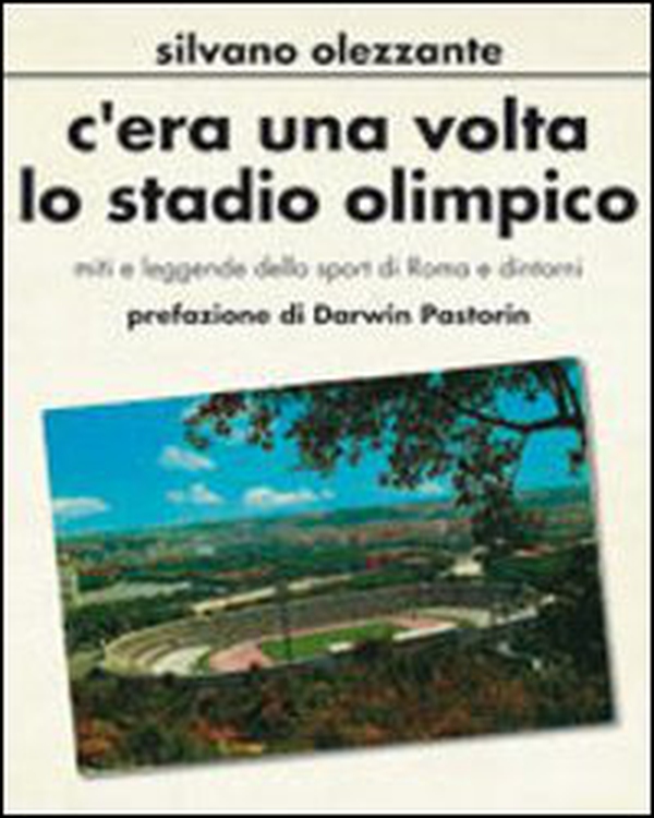 C'era una volta lo stadio olimpico. Miti e leggende dello sport di Roma e dintorni - Librerie.coop C'era una volta lo stadio olimpico. Miti e leggende dello sport di Roma e dintorni - Librerie.coop