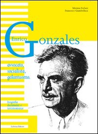 Enrico Gonzales. Avvocato, socialista, galantuomo. Biografia, documenti e testimonianze - Librerie.coop