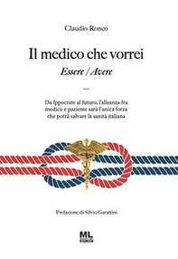 Il medico che vorrei. Essere/Avere. Da Ippocrate al futuro, l'alleanza fra medico e paziente sarà l'unica forza che potrà salvare la sanità italiana - Librerie.coop Il medico che vorrei. Essere/Avere. Da Ippocrate al futuro, l'alleanza fra medico e paziente sarà l'unica forza che potrà salvare la sanità italiana - Librerie.coop