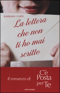La lettera che non ti ho mai scritto. Il romanzo di «C'è posta per te» - Librerie.coop