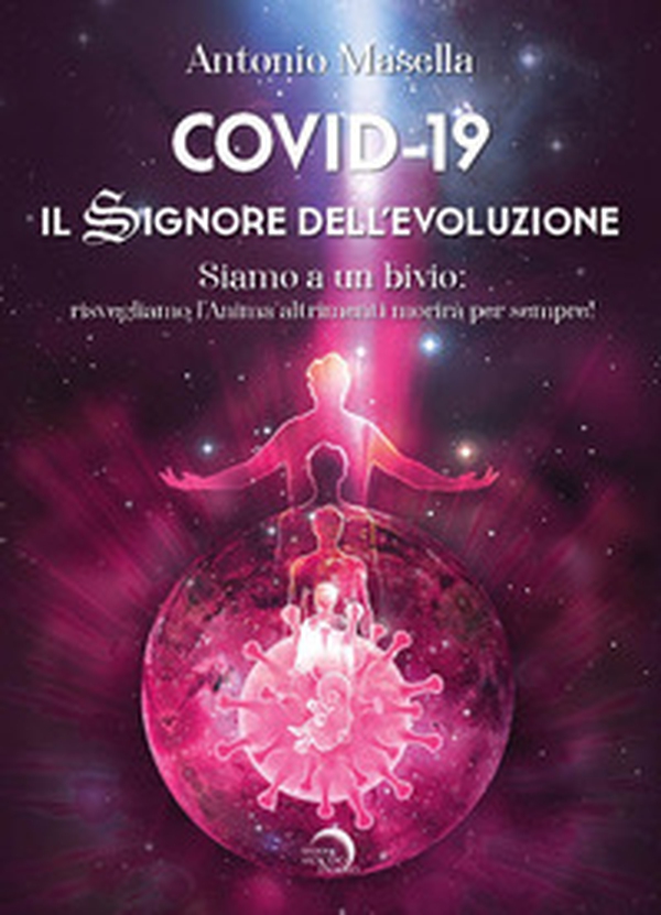 Covid-19. Il signore dell'evoluzione. Siamo a un bivio: risvegliamo l'anima altrimenti morirà per sempre! - Librerie.coop Covid-19. Il signore dell'evoluzione. Siamo a un bivio: risvegliamo l'anima altrimenti morirà per sempre! - Librerie.coop