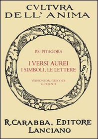 I versi aurei, i simboli, le lettere. Seguite da frammenti ed estratti di Porfirio, dell'Anonimo foziano, di Iamblico e di Ierocle relativi a Pitagora (rist. anast. Lanciano, 1913) - Librerie.coop