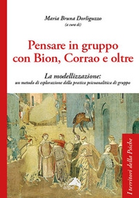 Pensare in gruppo con Bion, Corrao e oltre. La modellizzazione: un metodo di esplorazione della pratica psicoanalitica di gruppo - Librerie.coop