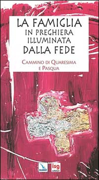La famiglia in preghiera illuminata dalla fede. Cammino di Quaresima e Pasqua - Librerie.coop