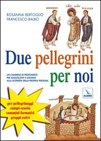 Due pellegrini per noi. Un cammino in profondità per adolescenti alla scoperta della propria persona - Librerie.coop