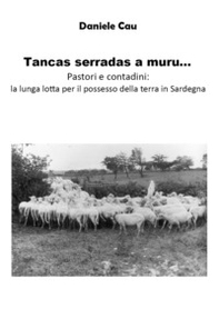 Tancas serradas a muru... Pastori e contadini: la lunga lotta per il possesso della terra in Sardegna - Librerie.coop
