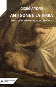 Antigone e la terra. Genesi di un pensiero filosofico-politico - Librerie.coop