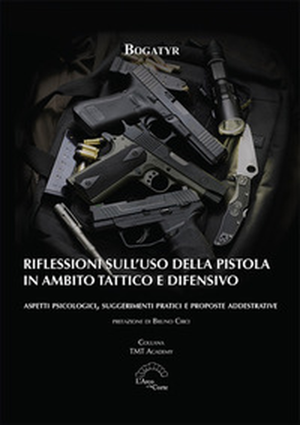 Riflessioni sull'uso della pistola in ambito tattico e difensivo. Aspetti psicologici, suggerimenti pratici e proposte addestrative - Librerie.coop Riflessioni sull'uso della pistola in ambito tattico e difensivo. Aspetti psicologici, suggerimenti pratici e proposte addestrative - Librerie.coop