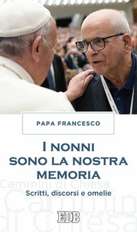 I nonni sono la nostra memoria. Scritti, discorsi e omelie - Librerie.coop