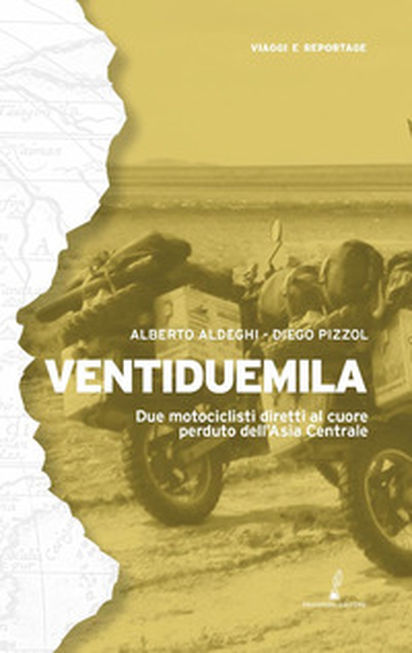 Ventiduemila. Due motociclisti diretti al cuore perduto dell'Asia Centrale - Librerie.coop Ventiduemila. Due motociclisti diretti al cuore perduto dell'Asia Centrale - Librerie.coop