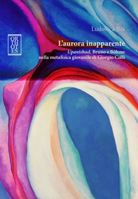 L'aurora inapparente. «Upanishad», Bruno e Böhme nella metafisica giovanile di Giorgio Colli - Librerie.coop L'aurora inapparente. «Upanishad», Bruno e Böhme nella metafisica giovanile di Giorgio Colli - Librerie.coop