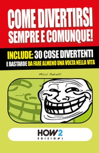 Come divertirsi sempre e comunque. Include: 30 cose divertenti da fare almeno una volta nella vita - Librerie.coop