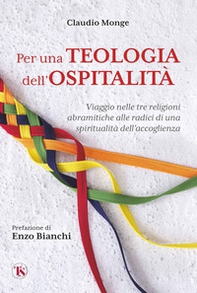 Per una teologia dell'ospitalità. Viaggio nelle tre religioni abramitiche alle radici di una spiritualità dell'accoglienza - Librerie.coop