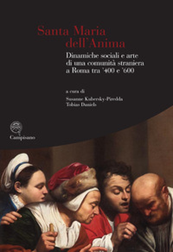 Santa Maria dell'Anima. Dinamiche sociali e arte di una comunità straniera a Roma tra '400 e '600 - Librerie.coop Santa Maria dell'Anima. Dinamiche sociali e arte di una comunità straniera a Roma tra '400 e '600 - Librerie.coop