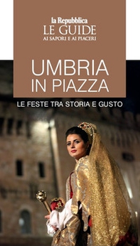 Umbria in piazza. Le feste tra storia e gusto. Le guide ai sapori e ai piaceri - Librerie.coop