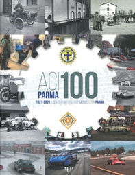 ACI Parma 100. 1921-2021 cento anni dell'Automobile Club Parma - Librerie.coop