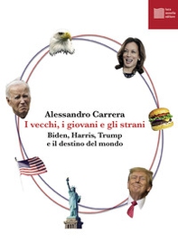I vecchi, i giovani e gli strani. Biden, Harris, Trump e il destino del mondo - Librerie.coop