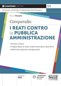 I reati contro la pubblica amministrazione. Compendio. Principi e istituti. Singole figure di reato: analisi schematico-descrittiva. Definizioni esplicative fondamentali - Librerie.coop