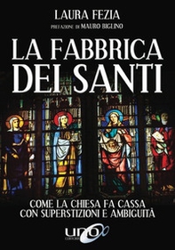 La fabbrica dei santi. Come la Chiesa fa cassa con la superstizioni e ambiguità - Librerie.coop