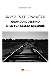 Siamo tutti calvinisti. Quando il destino è la tua scelta migliore - Librerie.coop