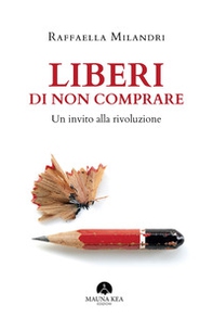 Liberi di non comprare. Un invito alla rivoluzione - Librerie.coop Liberi di non comprare. Un invito alla rivoluzione - Librerie.coop