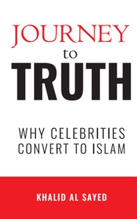 Journey to truth. Why celebritis convert to Islam - Librerie.coop