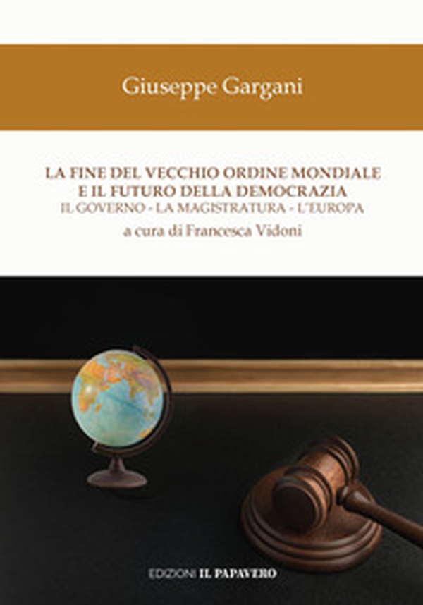 La fine del vecchio ordine mondiale e il futuro della democrazia. Il governo, la magistratura, l'Europa - Librerie.coop