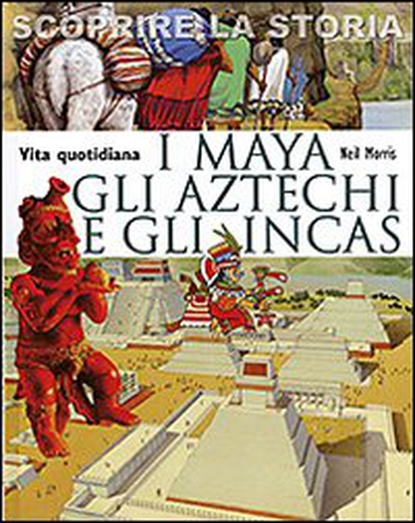 I Maya, gli Aztechi e gli Incas. Vita quotidiana. Scoprire la storia - Librerie.coop I Maya, gli Aztechi e gli Incas. Vita quotidiana. Scoprire la storia - Librerie.coop