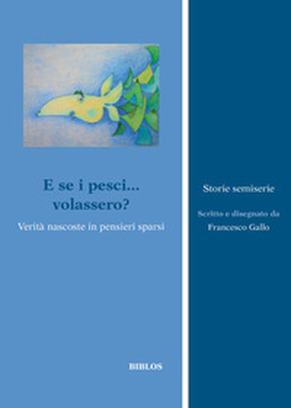 E se i pesci... volassero?. Verità nascoste in pensieri sparsi - Librerie.coop E se i pesci... volassero?. Verità nascoste in pensieri sparsi - Librerie.coop