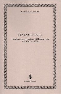 Reginald Pole. Cardinale governatore di Bagnoregio dal 1547 al 1558 - Librerie.coop