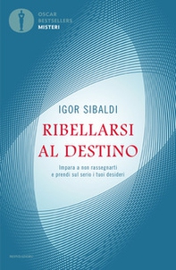 Ribellarsi al destino. Impara a non rassegnarti e prendi sul serio i tuoi desideri - Librerie.coop