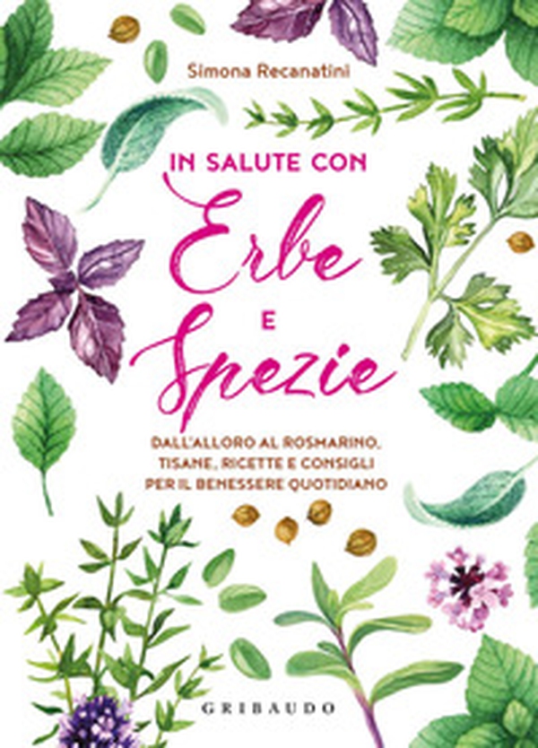 In salute con erbe e spezie. Dall'alloro al rosmarino, tisane, ricette e consigli per il benessere quotidiano - Librerie.coop In salute con erbe e spezie. Dall'alloro al rosmarino, tisane, ricette e consigli per il benessere quotidiano - Librerie.coop