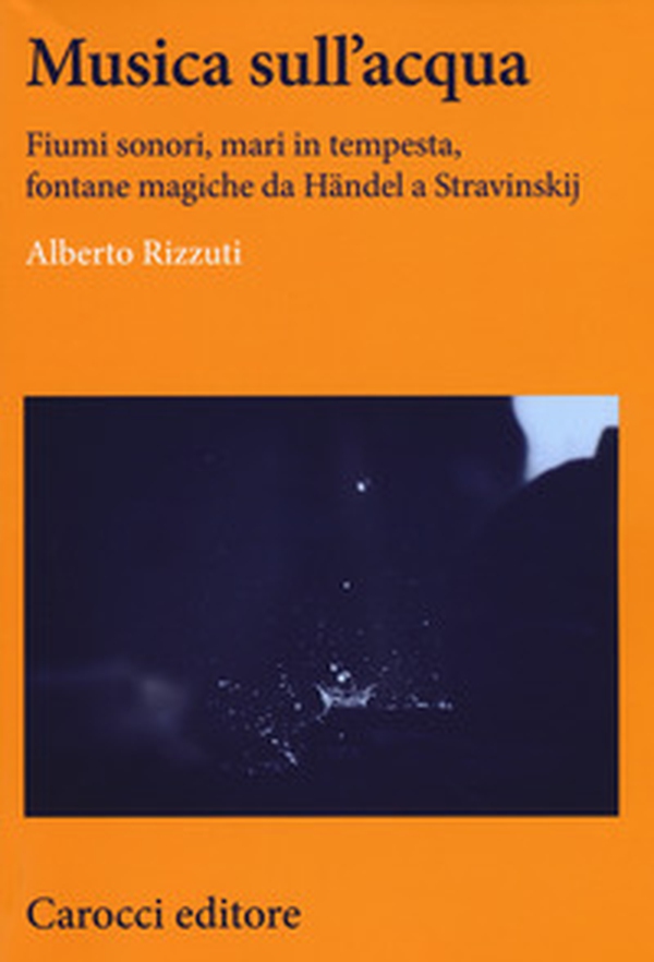 Musica sull'acqua. Fiumi sonori, mari in tempesta, fontane magiche da Händel a Stravinskij - Librerie.coop Musica sull'acqua. Fiumi sonori, mari in tempesta, fontane magiche da Händel a Stravinskij - Librerie.coop