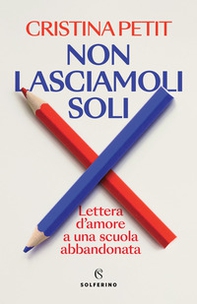Non lasciamoli soli. Lettera d'amore a una scuola abbandonata - Librerie.coop