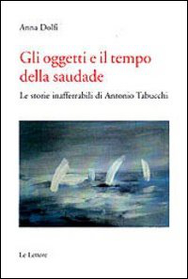 Gli oggetti e il tempo della saudade. Le storie inafferrabili di Antonio Tabucchi - Librerie.coop Gli oggetti e il tempo della saudade. Le storie inafferrabili di Antonio Tabucchi - Librerie.coop