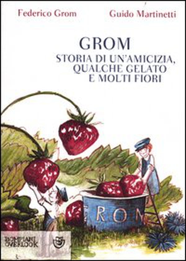 Grom. Storia di un'amicizia, qualche gelato e molti fiori - Librerie.coop Grom. Storia di un'amicizia, qualche gelato e molti fiori - Librerie.coop