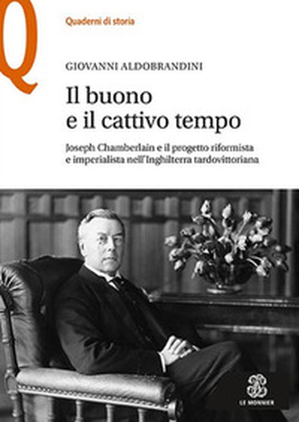 Il buono e il cattivo tempo. Joseph Chamberlain e il progetto riformista e imperialista nell'Inghilterra tardovittoriana - Librerie.coop Il buono e il cattivo tempo. Joseph Chamberlain e il progetto riformista e imperialista nell'Inghilterra tardovittoriana - Librerie.coop