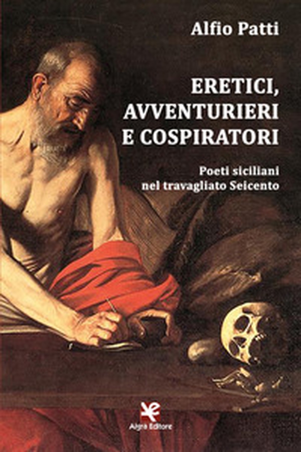 Eretici, avventurieri e cospiratori. Poeti siciliani nel travagliato Seicento - Librerie.coop Eretici, avventurieri e cospiratori. Poeti siciliani nel travagliato Seicento - Librerie.coop