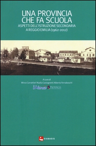 Una provincia che fa scuola. Aspetti dell'istruzione secondaria a Reggio Emilia (1962-2012) - Librerie.coop