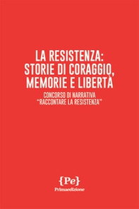 La resistenza: storie di coraggio, memorie e libertà. Concorso di narrativa «Raccontare la Resistenza» - Librerie.coop