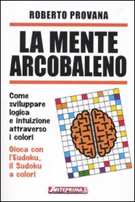 La mente arcobaleno. Come sviluppare logica e intuizione attraverso i colori - Librerie.coop