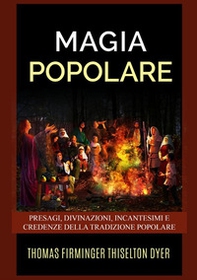 Magia popolare. Presagi, divinazioni, incantesimi e credenze della tradizione popolare - Librerie.coop