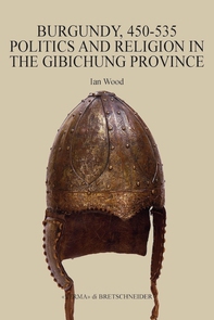 Burgundy, 450-535 Politics and Religion in the Gibichung Province - Librerie.coop