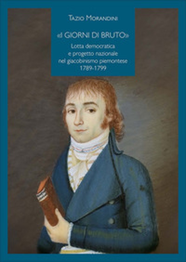 «I giorni di Bruto». Lotta democratica e progetto nazionale nel giacobinismo piemontese 1789-1799 - Librerie.coop «I giorni di Bruto». Lotta democratica e progetto nazionale nel giacobinismo piemontese 1789-1799 - Librerie.coop