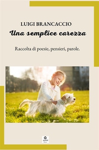 Una semplice carezza. Raccolta di poesie, pensieri, parole - Librerie.coop Una semplice carezza. Raccolta di poesie, pensieri, parole - Librerie.coop