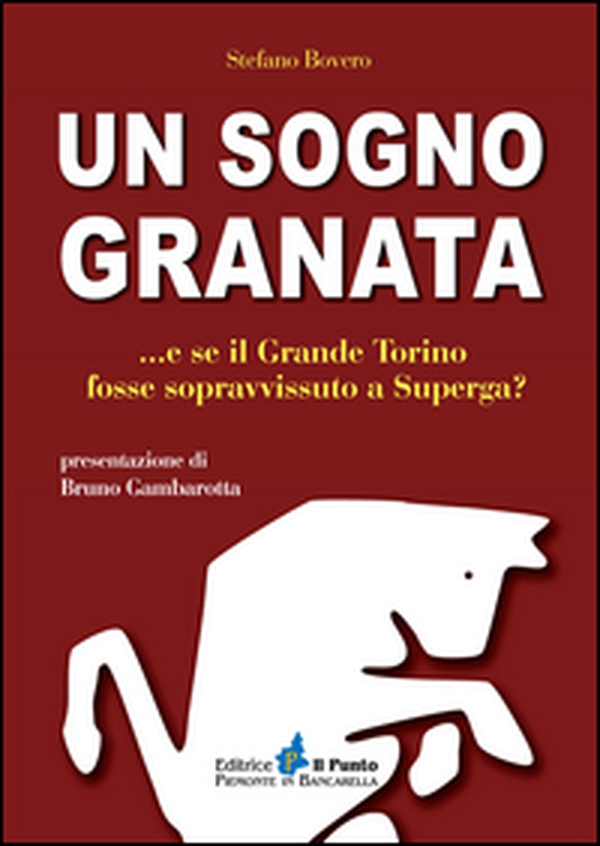 Un sogno granata... E se il grande Torino fosse sopravvissuto a Superga? - Librerie.coop Un sogno granata... E se il grande Torino fosse sopravvissuto a Superga? - Librerie.coop