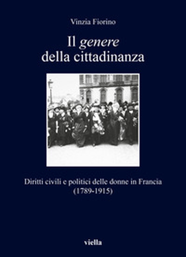 Il genere della cittadinanza. Diritti civili e politici delle donne in Francia (1789-1915) - Librerie.coop Il genere della cittadinanza. Diritti civili e politici delle donne in Francia (1789-1915) - Librerie.coop