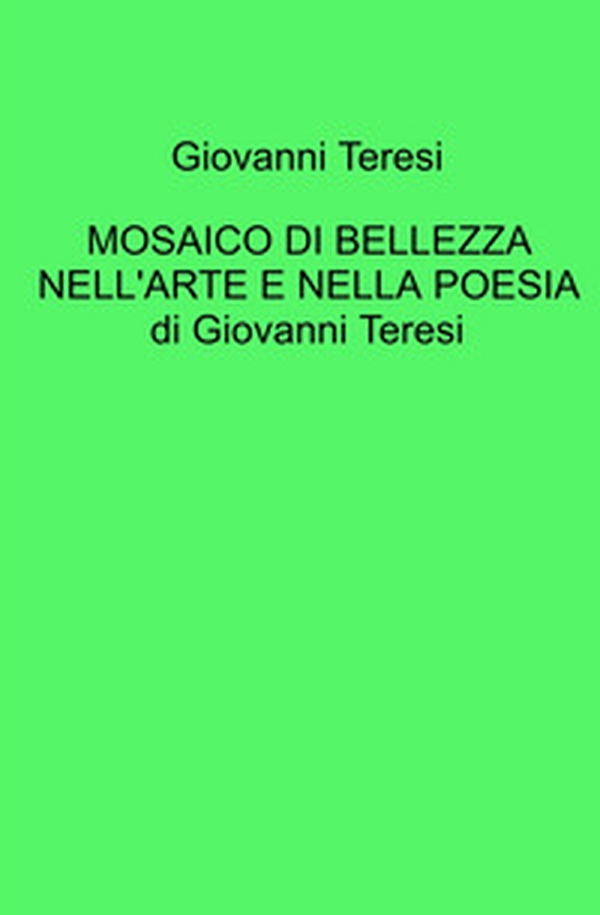 Mosaico di bellezza nell'arte e nella poesia di Giovanni Teresi - Librerie.coop Mosaico di bellezza nell'arte e nella poesia di Giovanni Teresi - Librerie.coop