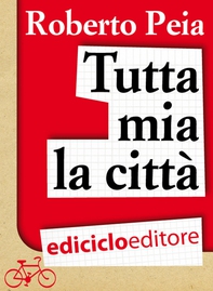 Tutta mia la città. Diario di un bike messenger - Librerie.coop